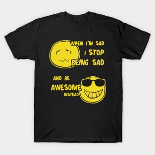 When I Sad I Stop Being Sad Be Awesome T-Shirt